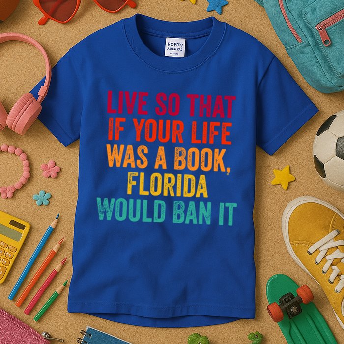 Live So That If Your Life Was A Book Florida Would Ban It Kids T-Shirt