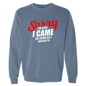 Late Sarcastic Unpunctual Excuse Joke Gift Garment-Dyed Sweatshirt