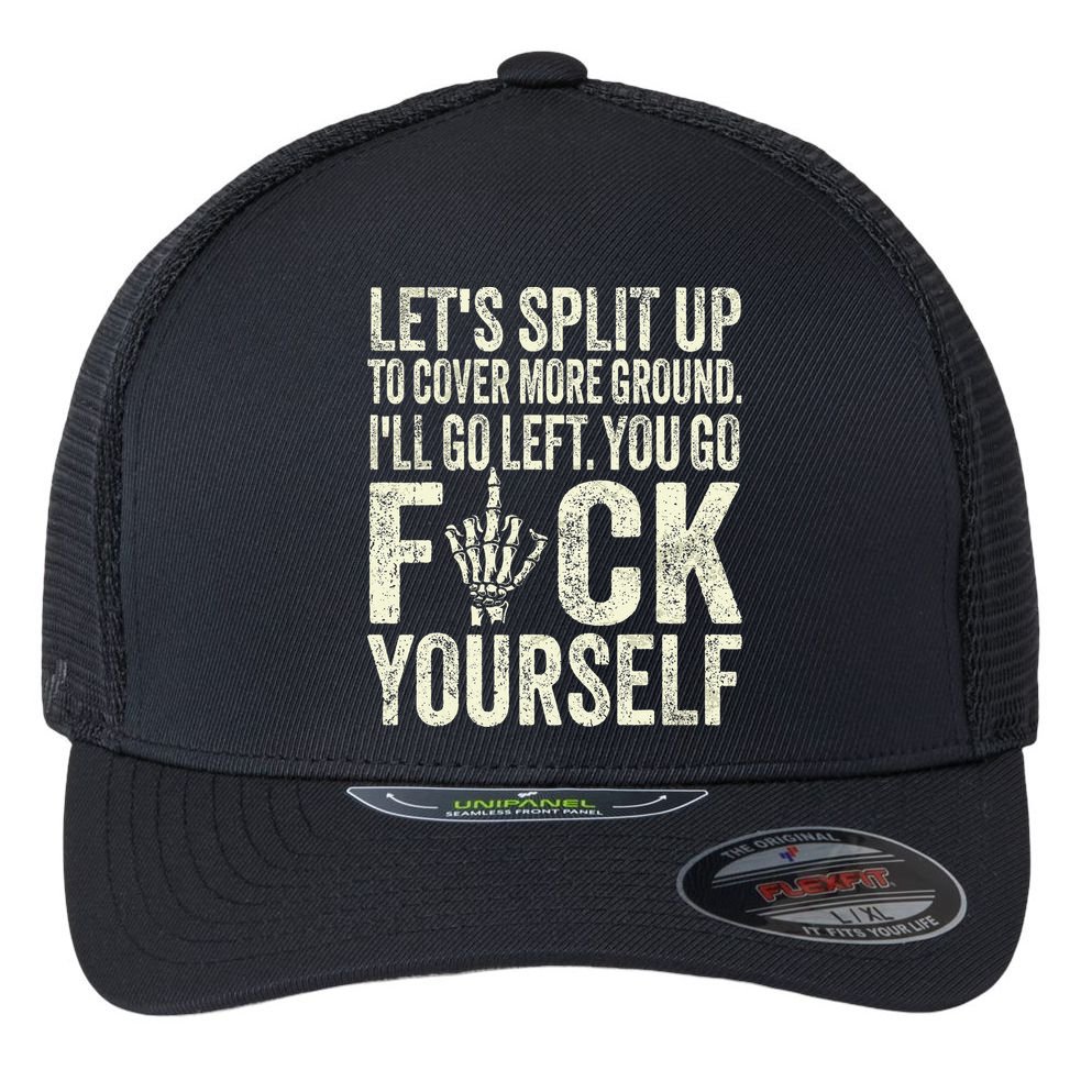 Lets Split Up To Cover More Ground Ill Go Left Flexfit Unipanel Trucker Cap