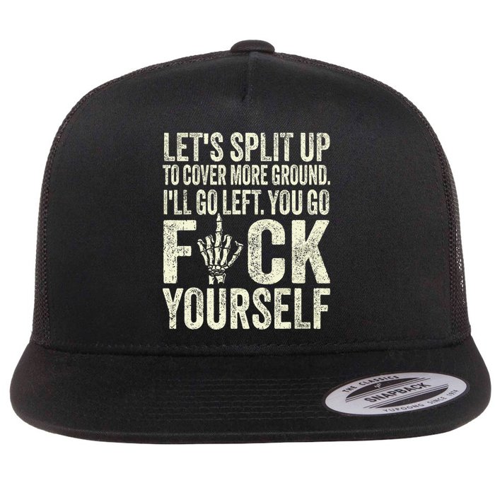 Lets Split Up To Cover More Ground Ill Go Left Flat Bill Trucker Hat