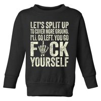 Lets Split Up To Cover More Ground Ill Go Left Toddler Sweatshirt