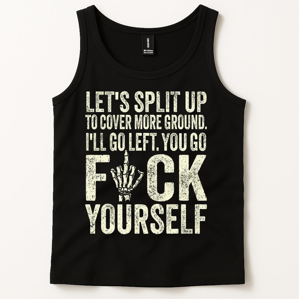 Lets Split Up To Cover More Ground Ill Go Left Tank Top