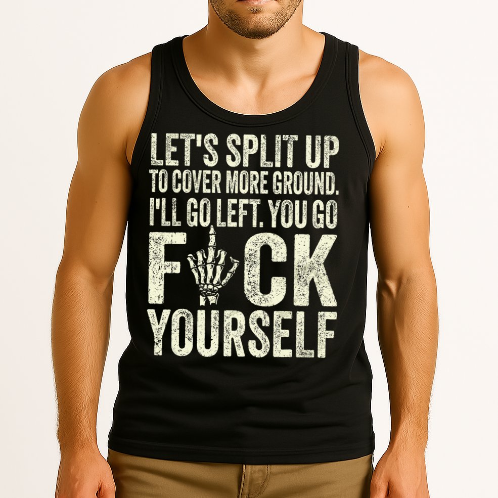 Lets Split Up To Cover More Ground Ill Go Left Tank Top