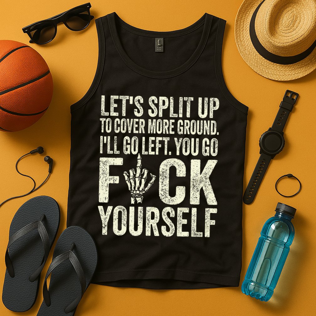 Lets Split Up To Cover More Ground Ill Go Left Tank Top