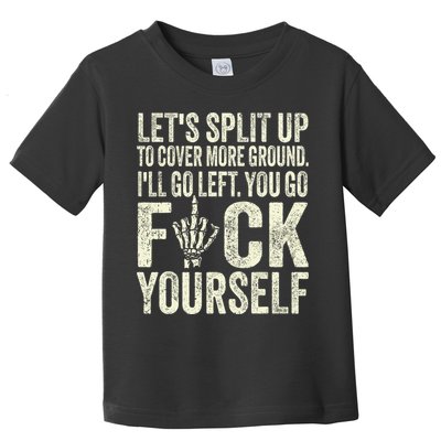 Lets Split Up To Cover More Ground Ill Go Left Toddler T-Shirt