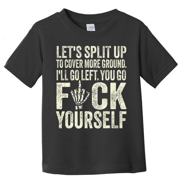 Lets Split Up To Cover More Ground Ill Go Left Toddler T-Shirt