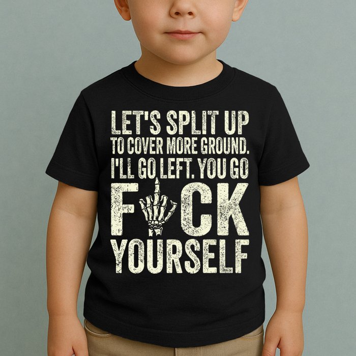 Lets Split Up To Cover More Ground Ill Go Left Toddler T-Shirt