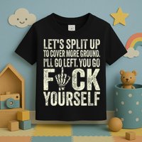Lets Split Up To Cover More Ground Ill Go Left Toddler T-Shirt