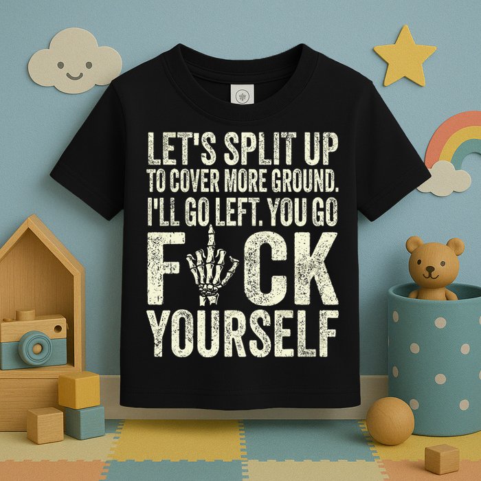 Lets Split Up To Cover More Ground Ill Go Left Toddler T-Shirt