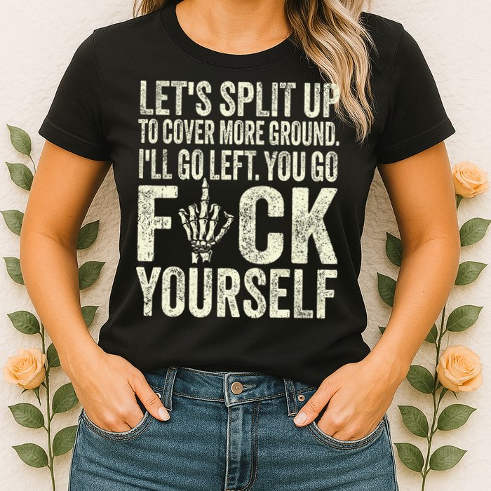 Lets Split Up To Cover More Ground Ill Go Left Womens T-Shirt