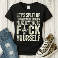 Lets Split Up To Cover More Ground Ill Go Left Womens T-Shirt