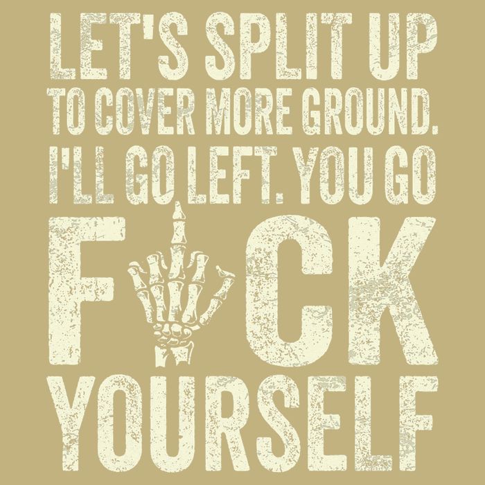 Lets Split Up To Cover More Ground Ill Go Left T-Shirt