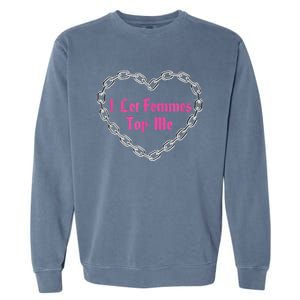 Lesbian Subtle Wlw Queer Lgbt Pride I Let Femmes Top Me Garment-Dyed Sweatshirt