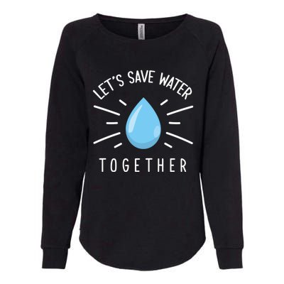 Let's Save Water Together Meaningful Gift Womens California Wash Sweatshirt