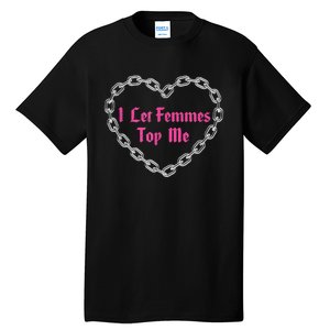 Lesbian Subtle Wlw Queer Lgbt Pride I Let Femmes Top Me Tall T-Shirt