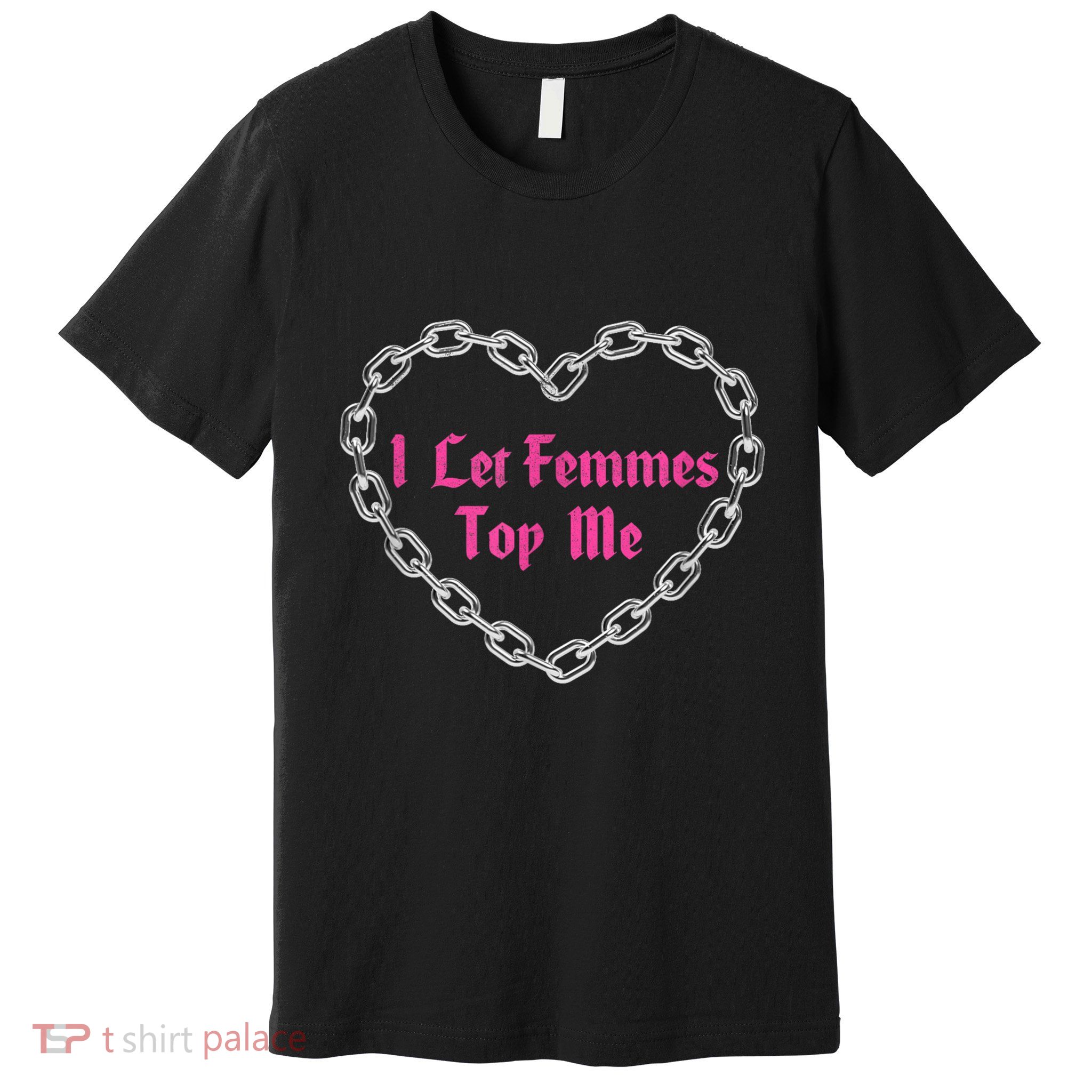 Lesbian Subtle Wlw Queer Lgbt Pride I Let Femmes Top Me Premium T-Shirt