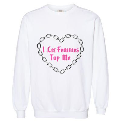 Lesbian Subtle Wlw Queer Lgbt Pride I Let Femmes Top Me Garment-Dyed Sweatshirt