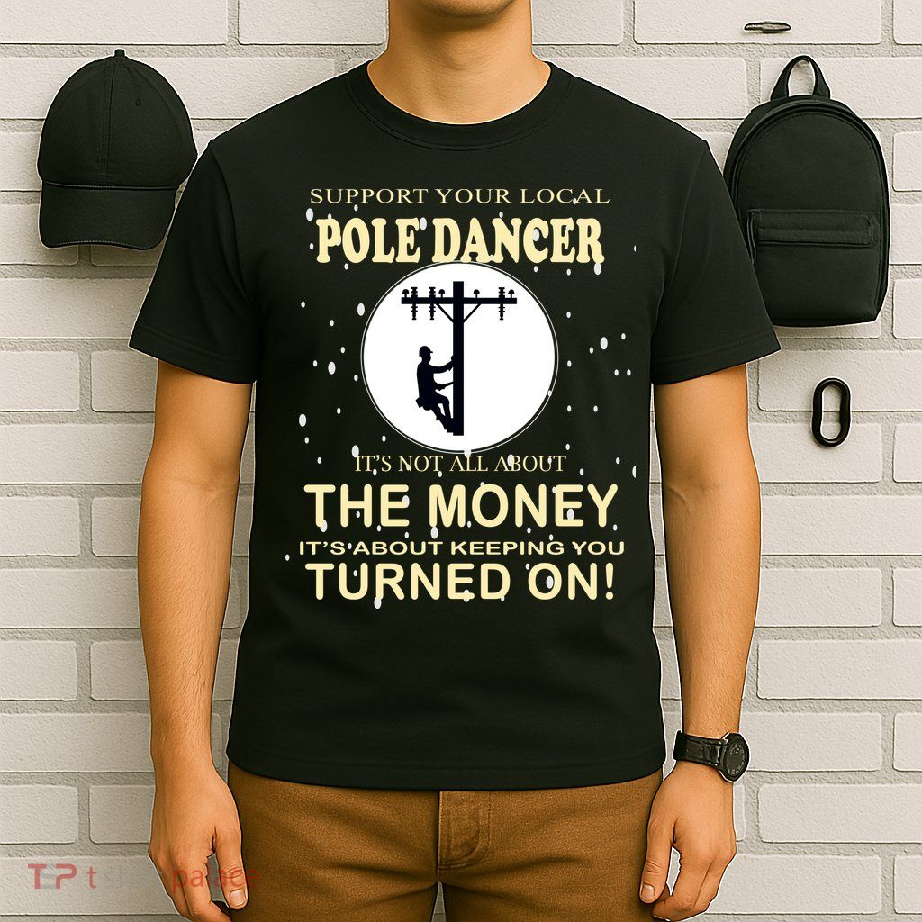 Lineman Support Your Local Pole Dancer T-Shirt