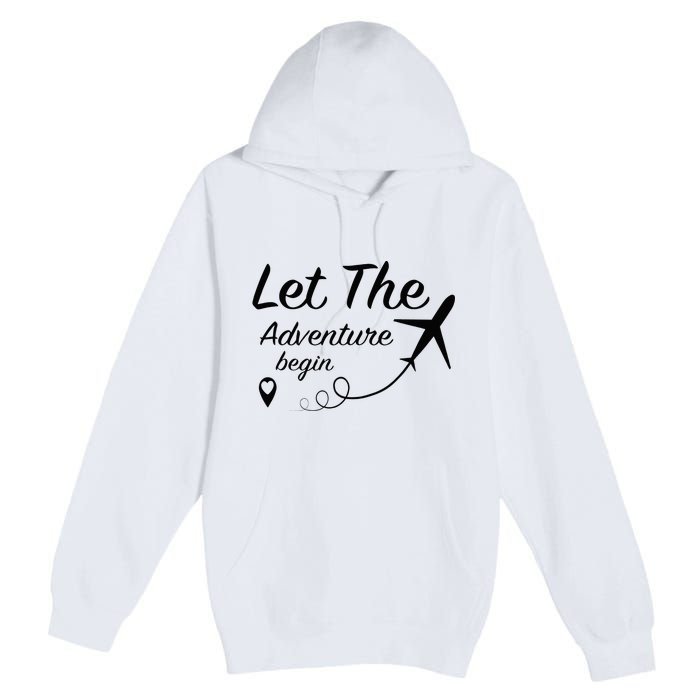 Let The Adventure Begin Airplane Travel Traveling Premium Pullover Hoodie