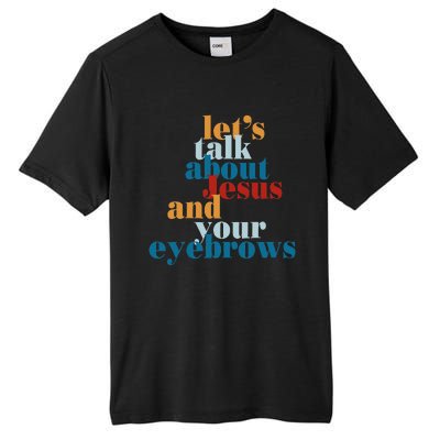 Let's Talk About Jesus and Your Eyebrows  Tall Fusion ChromaSoft Performance T-Shirt