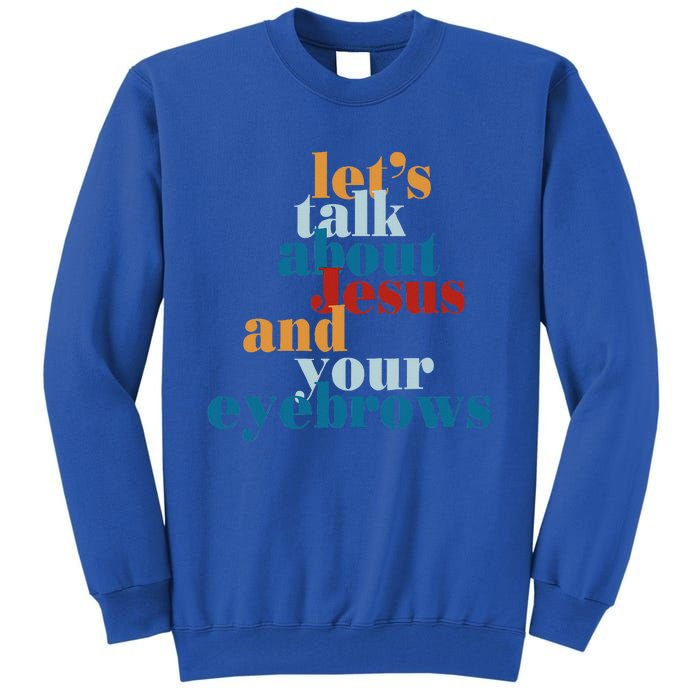 Let's Talk About Jesus and Your Eyebrows  Tall Sweatshirt