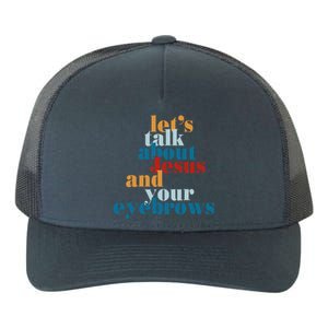 Let's Talk About Jesus and Your Eyebrows  Yupoong Adult 5-Panel Trucker Hat