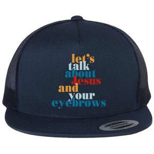 Let's Talk About Jesus and Your Eyebrows  Flat Bill Trucker Hat