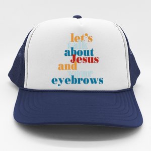 Let's Talk About Jesus and Your Eyebrows  Trucker Hat