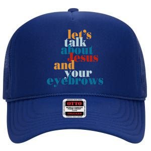 Let's Talk About Jesus and Your Eyebrows  High Crown Mesh Back Trucker Hat