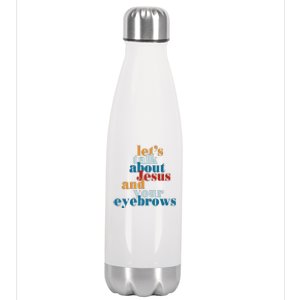 Let's Talk About Jesus and Your Eyebrows  Stainless Steel Insulated Water Bottle