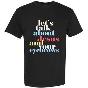 LetS Talk About Jesus And Your Eyebrows Garment-Dyed Heavyweight T-Shirt