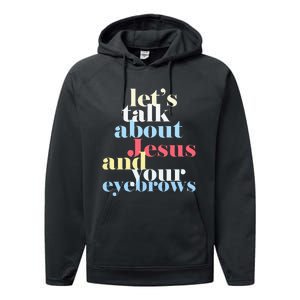 LetS Talk About Jesus And Your Eyebrows Performance Fleece Hoodie