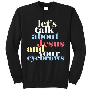 LetS Talk About Jesus And Your Eyebrows Sweatshirt