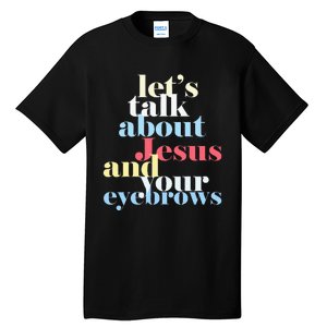 LetS Talk About Jesus And Your Eyebrows Tall T-Shirt