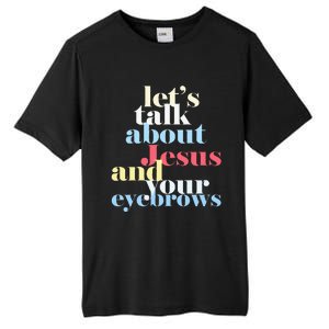 LetS Talk About Jesus And Your Eyebrows Tall Fusion ChromaSoft Performance T-Shirt