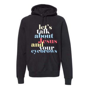 LetS Talk About Jesus And Your Eyebrows Premium Hoodie