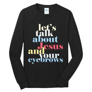 LetS Talk About Jesus And Your Eyebrows Tall Long Sleeve T-Shirt