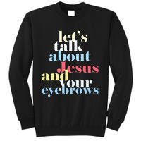 LetS Talk About Jesus And Your Eyebrows Tall Sweatshirt