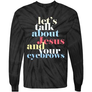 LetS Talk About Jesus And Your Eyebrows Tie-Dye Long Sleeve Shirt