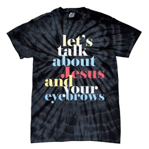 LetS Talk About Jesus And Your Eyebrows Tie-Dye T-Shirt