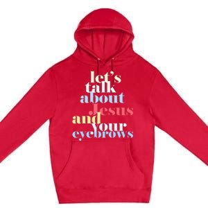 LetS Talk About Jesus And Your Eyebrows Premium Pullover Hoodie