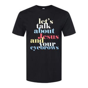 LetS Talk About Jesus And Your Eyebrows Softstyle CVC T-Shirt