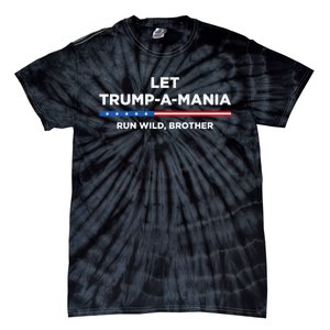 Let Trump A Mania Run Wild Brother Trumpamania Trump 2024 Tie-Dye T-Shirt