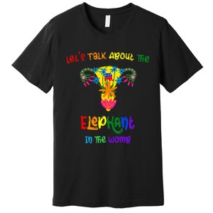 LetS Talk About The Elephant In The Womb Premium T-Shirt