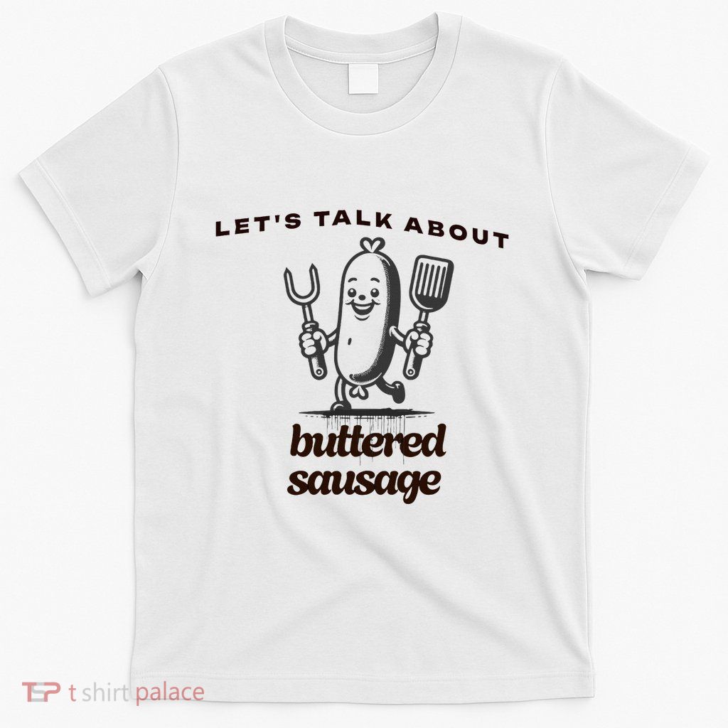 LetS Talk About Buttered Sausage T-Shirt