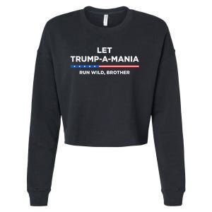 Let Trump A Mania Run Wild Brother Trumpamania Trump 2024 Cropped Pullover Crew