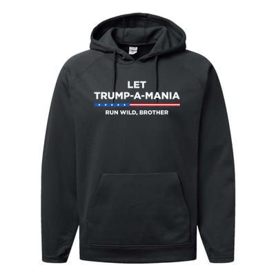 Let Trump A Mania Run Wild Brother Trumpamania Trump 2024 Performance Fleece Hoodie