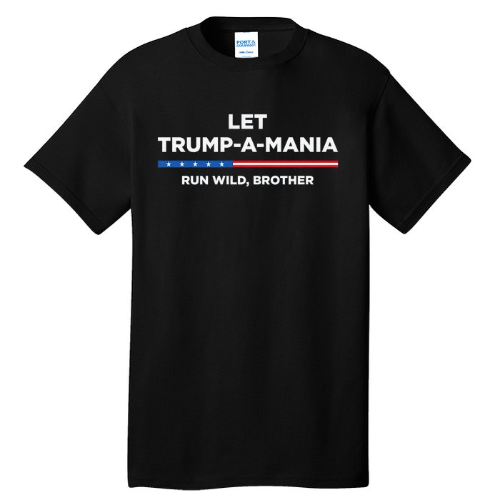 Let Trump A Mania Run Wild Brother Trumpamania Trump 2024 Tall T-Shirt