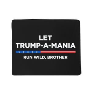 Let Trump A Mania Run Wild Brother Trumpamania Trump 2024 Mousepad