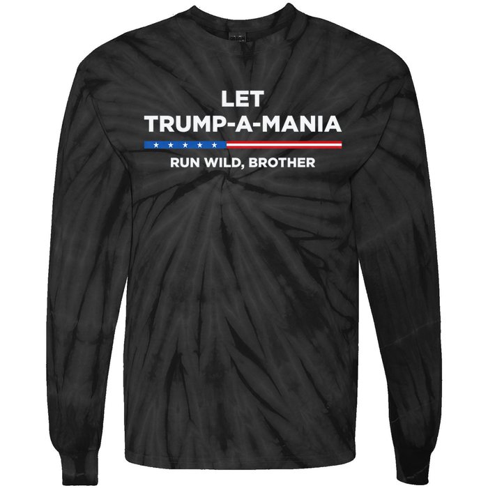 Let Trump A Mania Run Wild Brother Trumpamania Trump 2024 Tie-Dye Long Sleeve Shirt